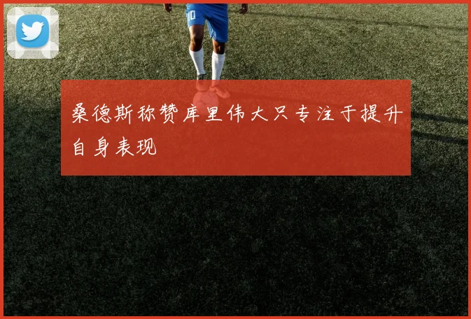 桑德斯称赞库里伟大只专注于提升自身表现