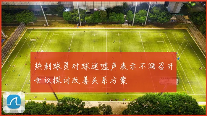 热刺球员对球迷嘘声表示不满召开会议探讨改善关系方案