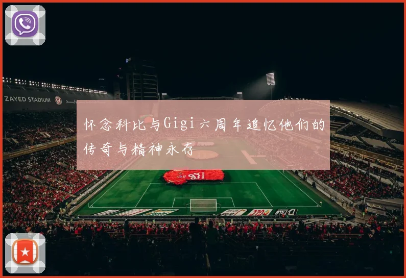 怀念科比与Gigi六周年追忆他们的传奇与精神永存